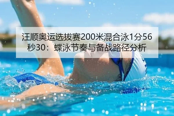 汪顺奥运选拔赛200米混合泳1分56秒30：蝶泳节奏与备战路径分析