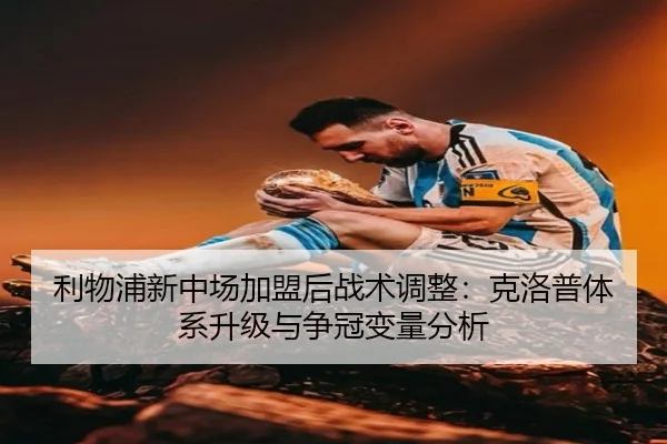 利物浦新中场加盟后战术调整：克洛普体系升级与争冠变量分析